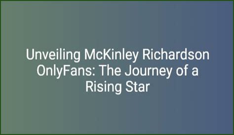 Mckinley Richardson: The Rising Star Of Content Creation